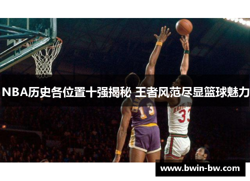NBA历史各位置十强揭秘 王者风范尽显篮球魅力