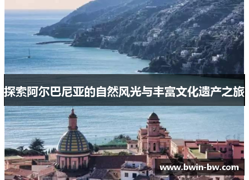 探索阿尔巴尼亚的自然风光与丰富文化遗产之旅