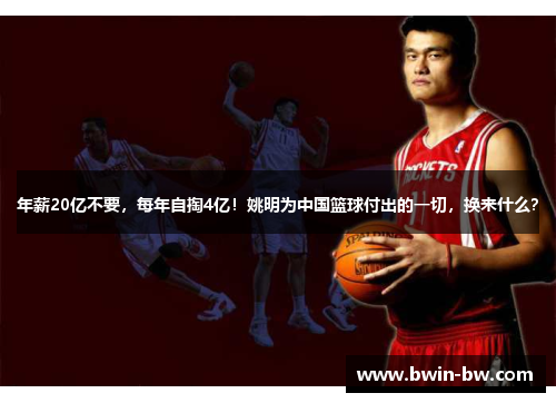 年薪20亿不要，每年自掏4亿！姚明为中国篮球付出的一切，换来什么？
