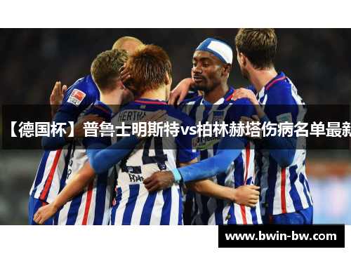 【德国杯】普鲁士明斯特vs柏林赫塔伤病名单最新